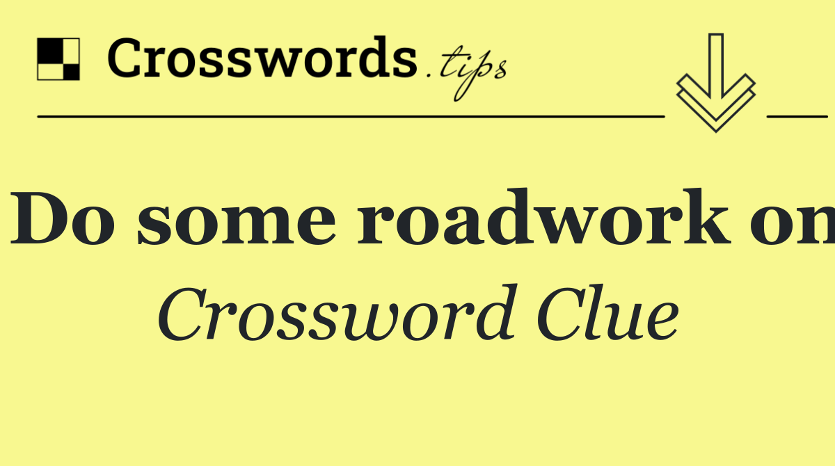 Do some roadwork on