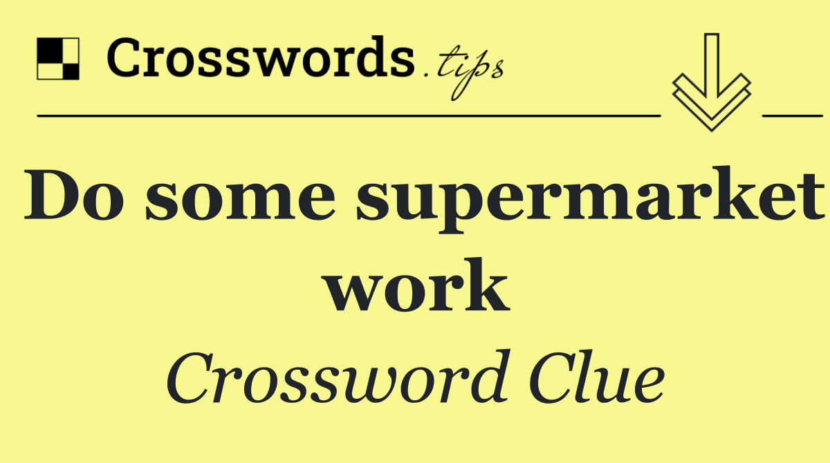Do some supermarket work