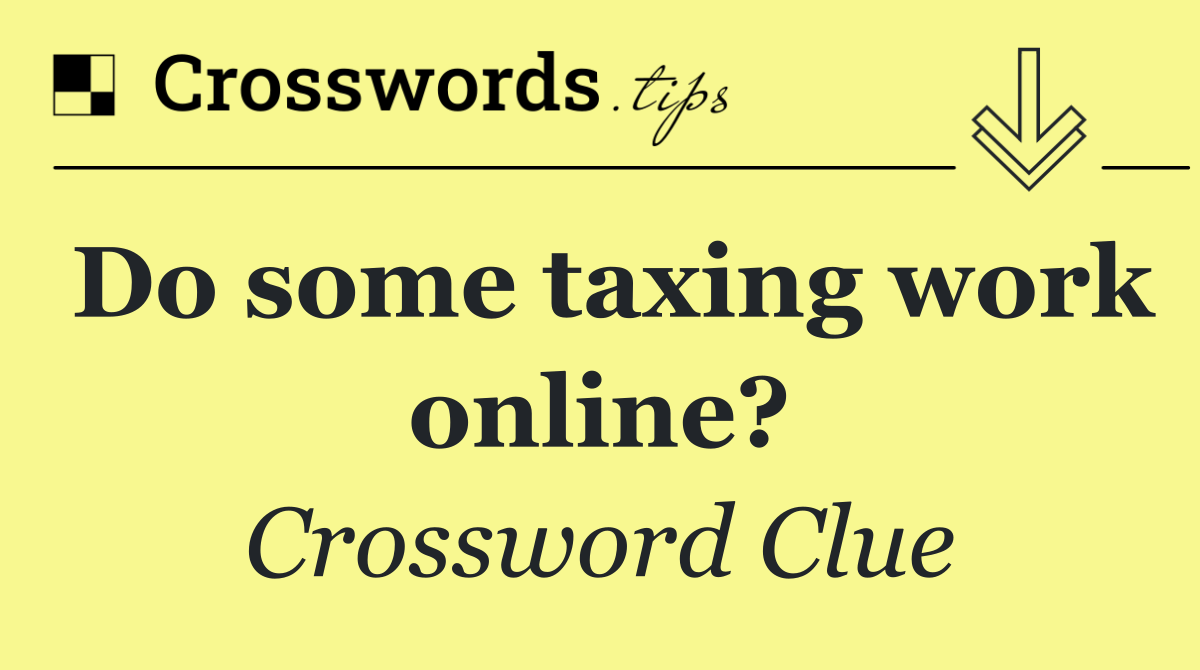 Do some taxing work online?