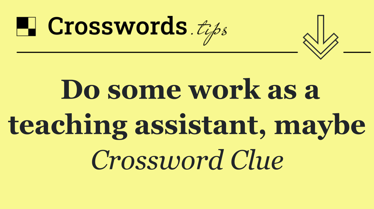 Do some work as a teaching assistant, maybe