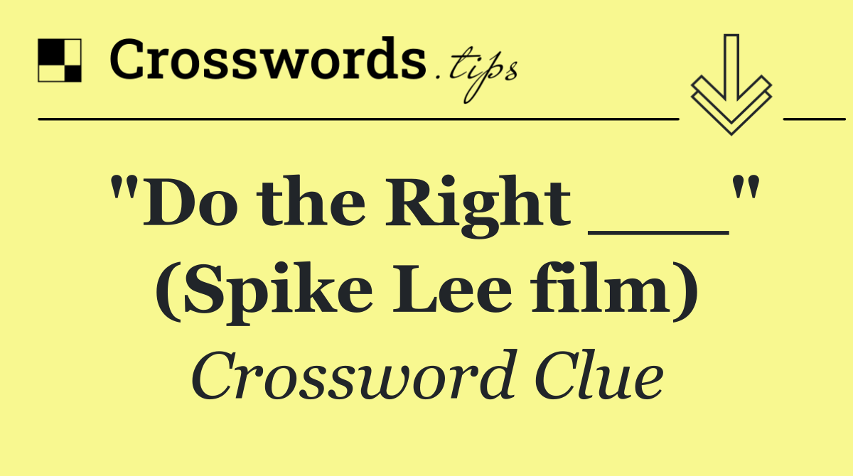 "Do the Right ___" (Spike Lee film)