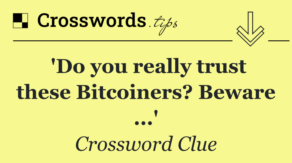 'Do you really trust these Bitcoiners? Beware ...'