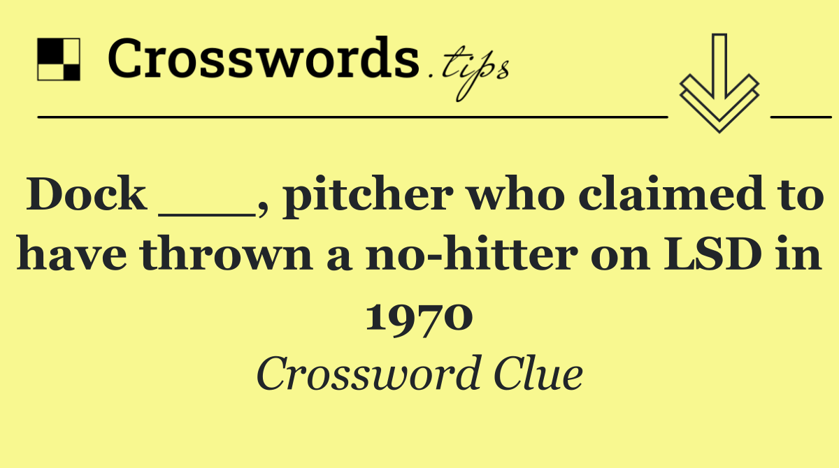 Dock ___, pitcher who claimed to have thrown a no hitter on LSD in 1970