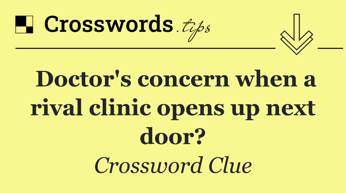 Doctor's concern when a rival clinic opens up next door?