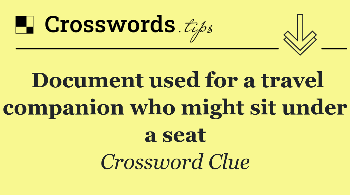 Document used for a travel companion who might sit under a seat