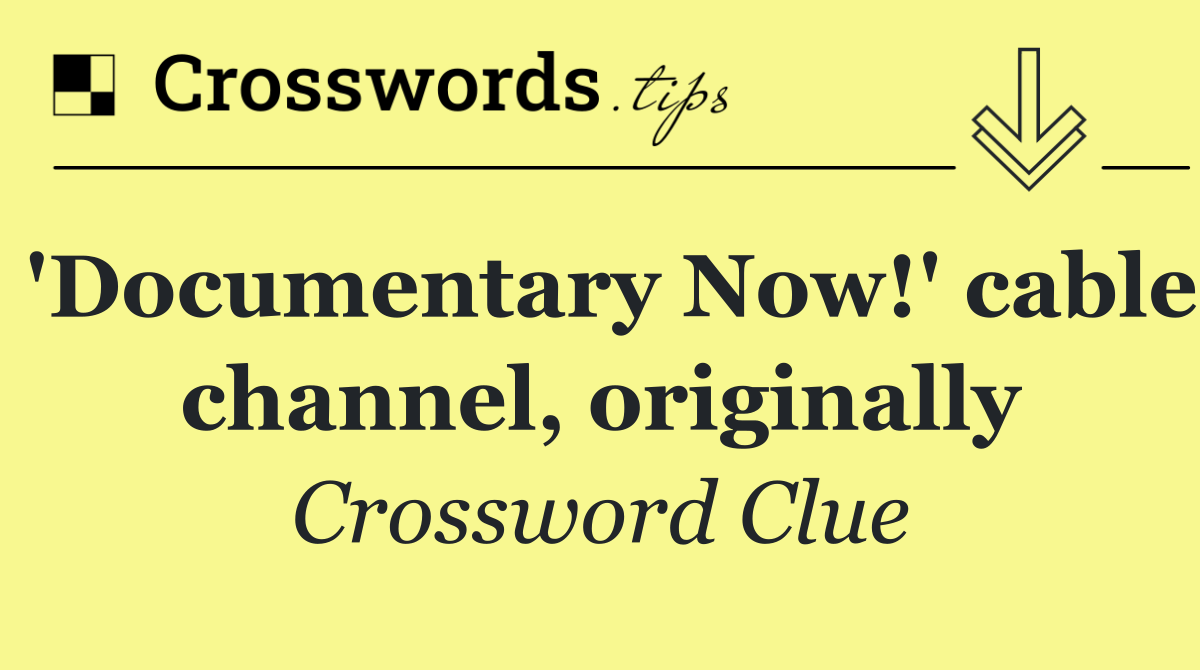 'Documentary Now!' cable channel, originally