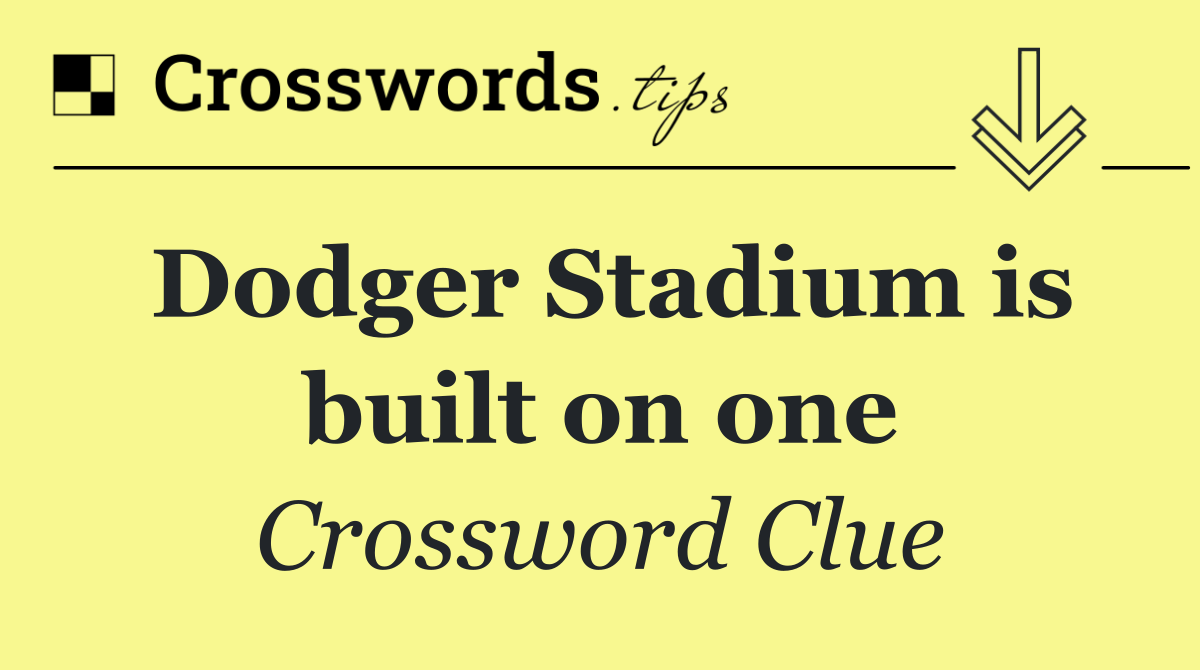 Dodger Stadium is built on one