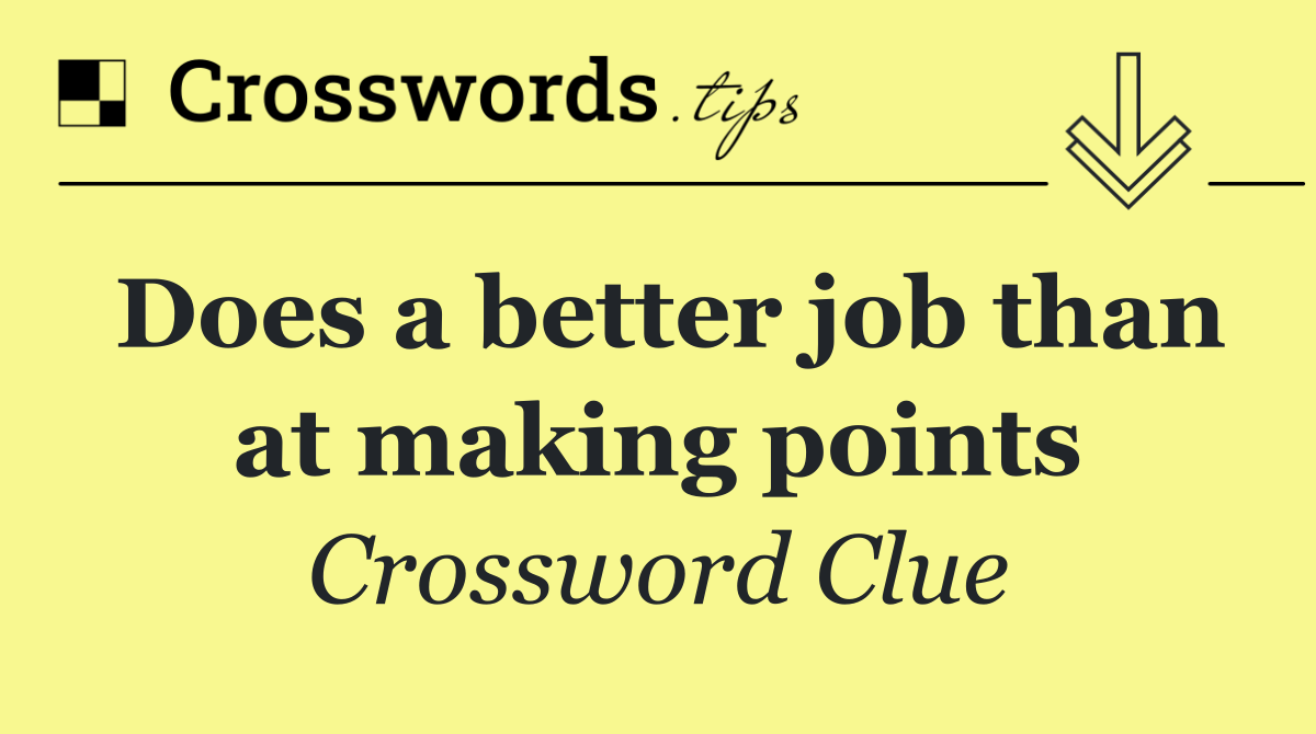 Does a better job than at making points