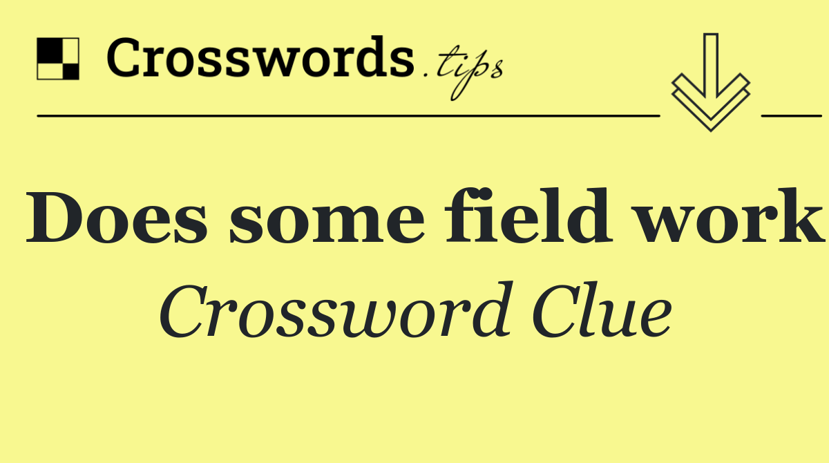 Does some field work