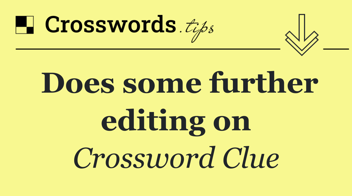 Does some further editing on