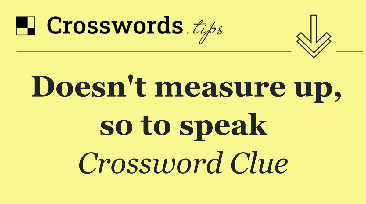 Doesn't measure up, so to speak