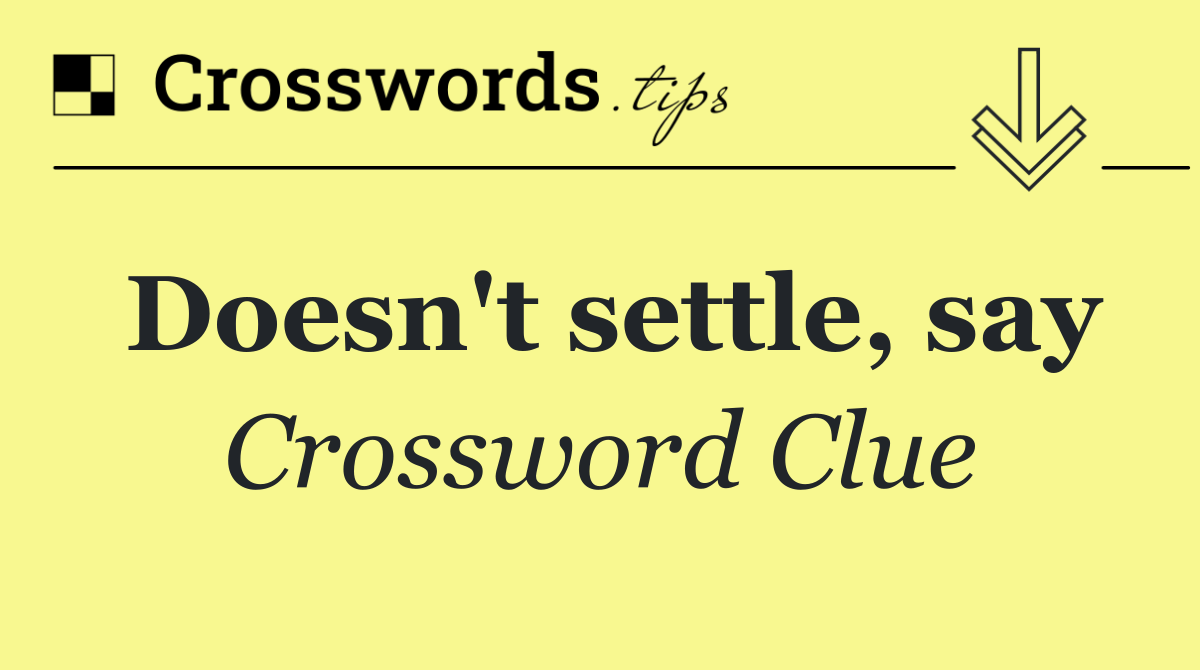 Doesn't settle, say