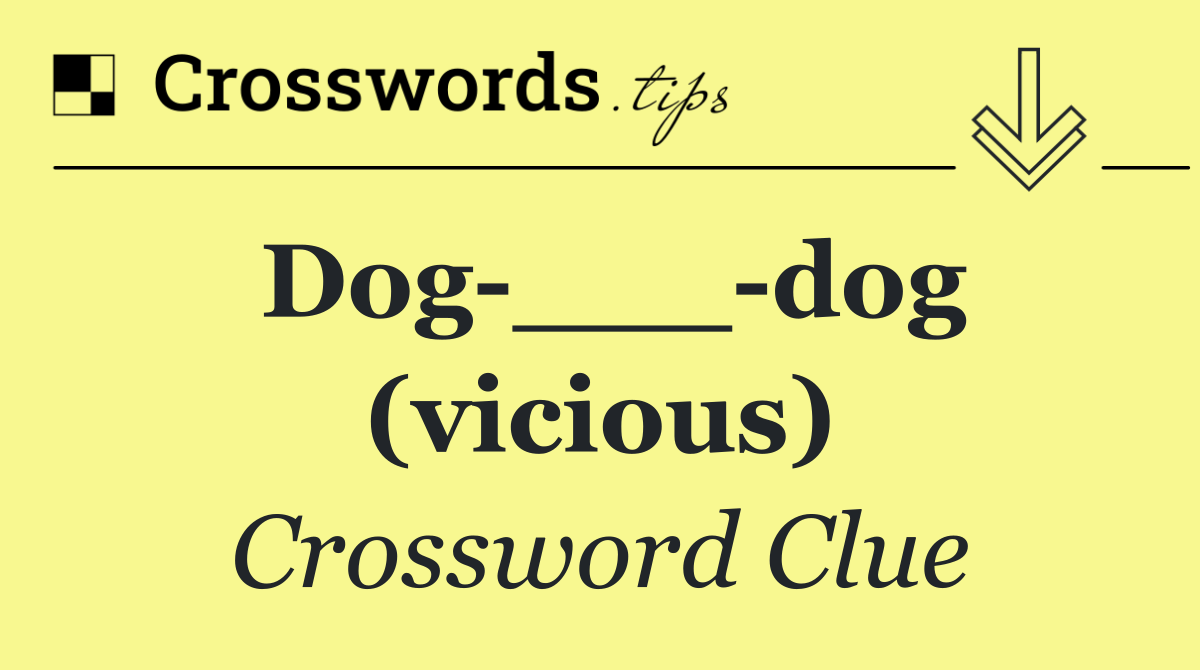Dog ___ dog (vicious)
