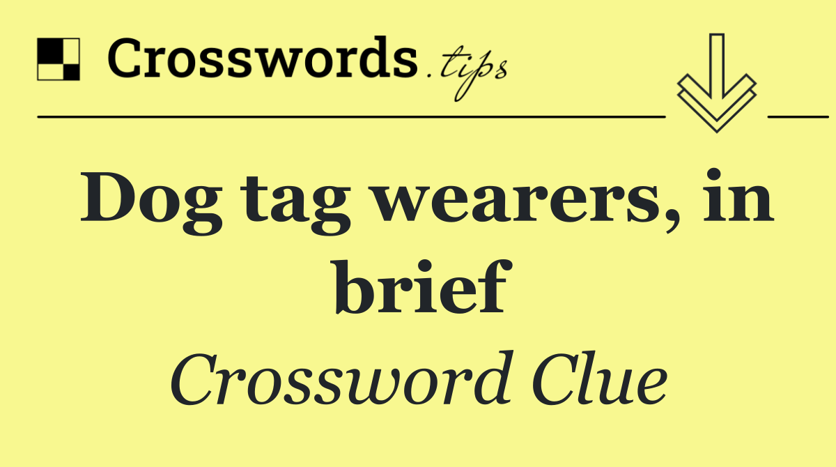 Dog tag wearers, in brief