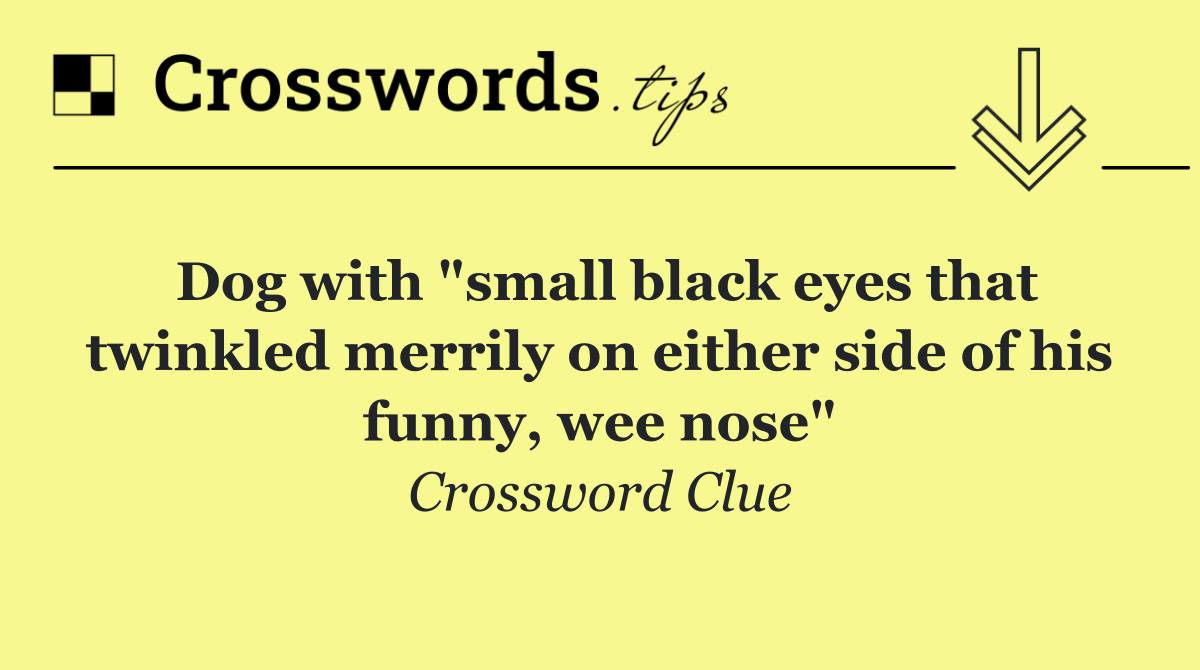 Dog with "small black eyes that twinkled merrily on either side of his funny, wee nose"