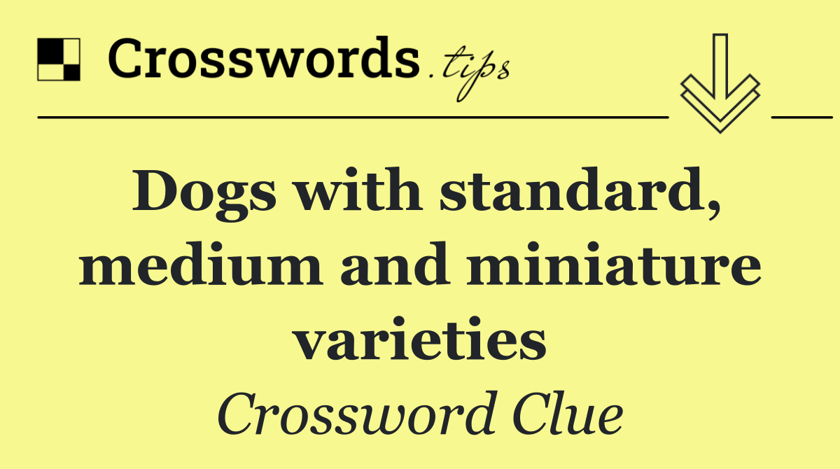Dogs with standard, medium and miniature varieties