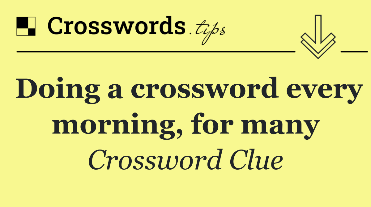 Doing a crossword every morning, for many