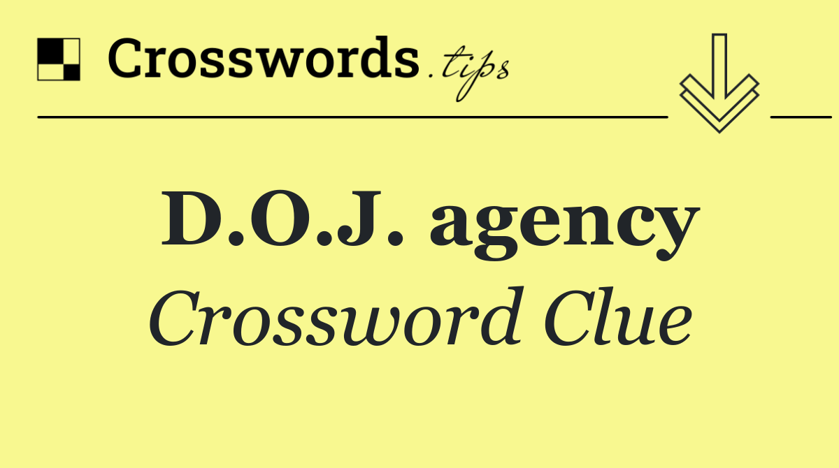 D.O.J. agency