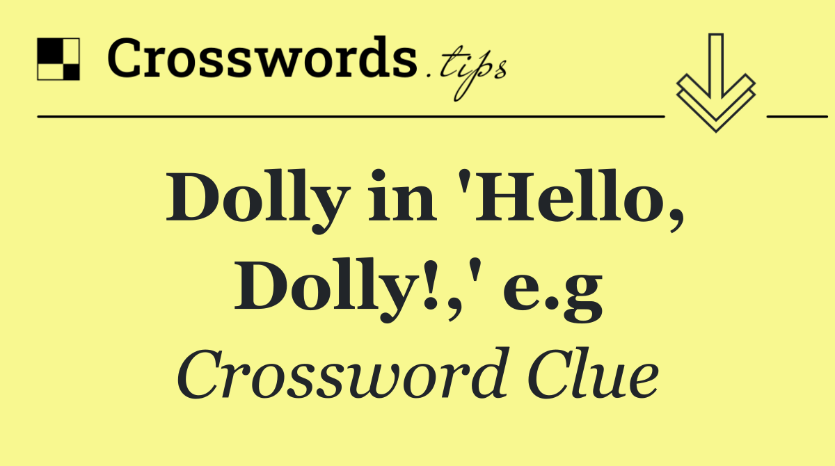 Dolly in 'Hello, Dolly!,' e.g