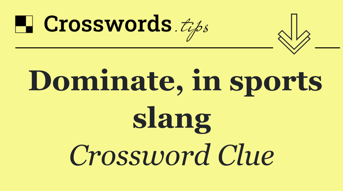 Dominate, in sports slang