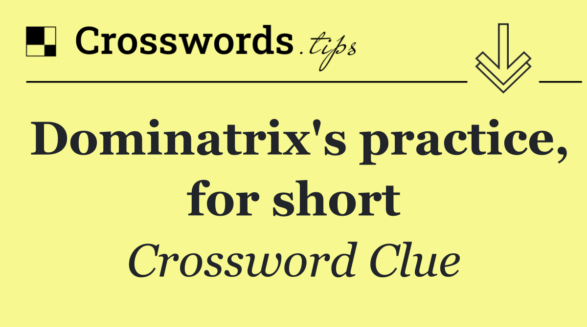 Dominatrix's practice, for short