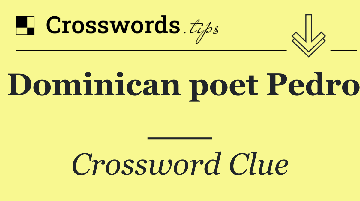 Dominican poet Pedro ___