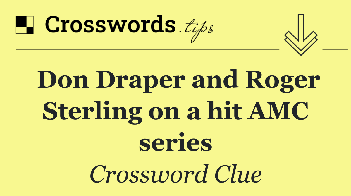 Don Draper and Roger Sterling on a hit AMC series