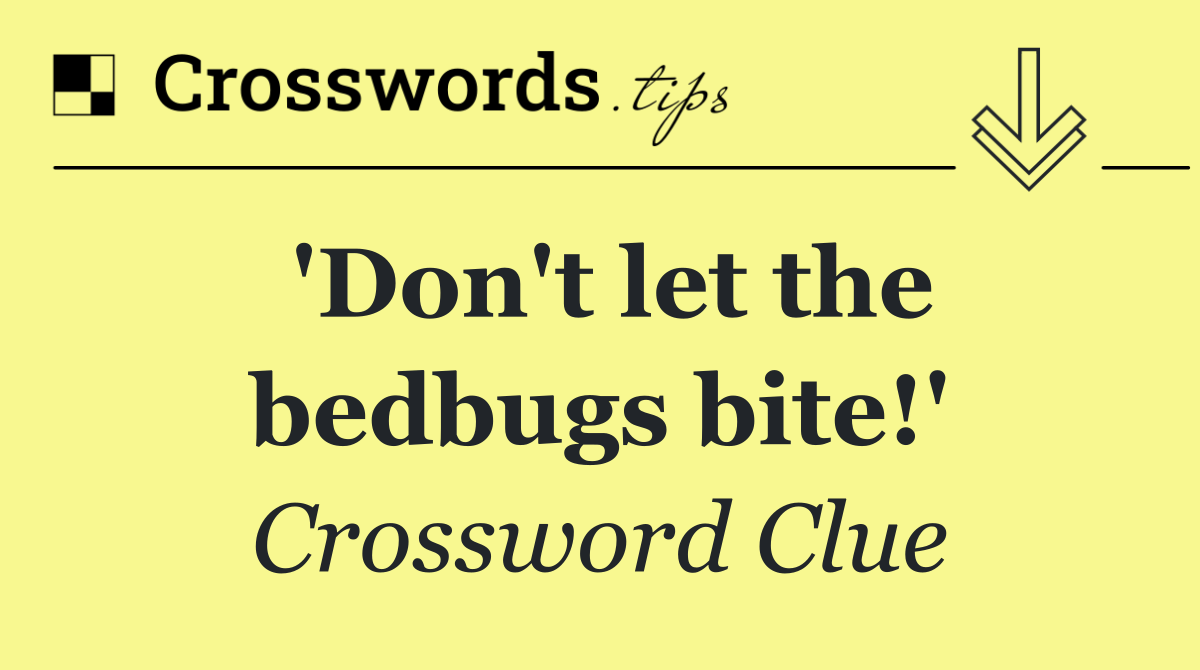 'Don't let the bedbugs bite!'