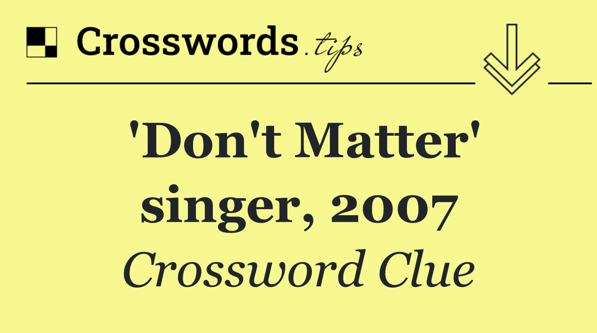 'Don't Matter' singer, 2007