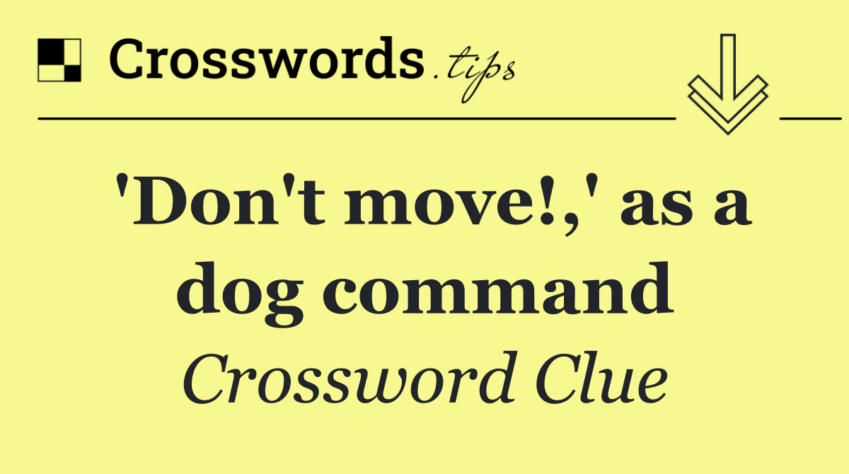 'Don't move!,' as a dog command