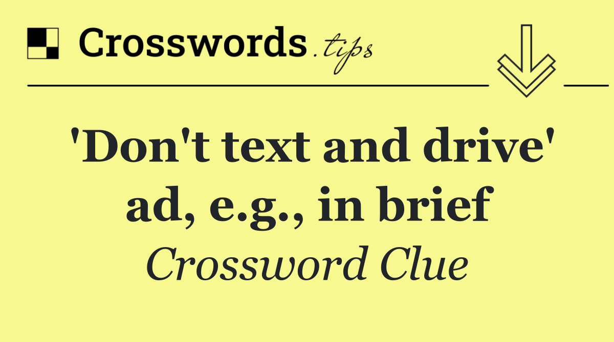 'Don't text and drive' ad, e.g., in brief