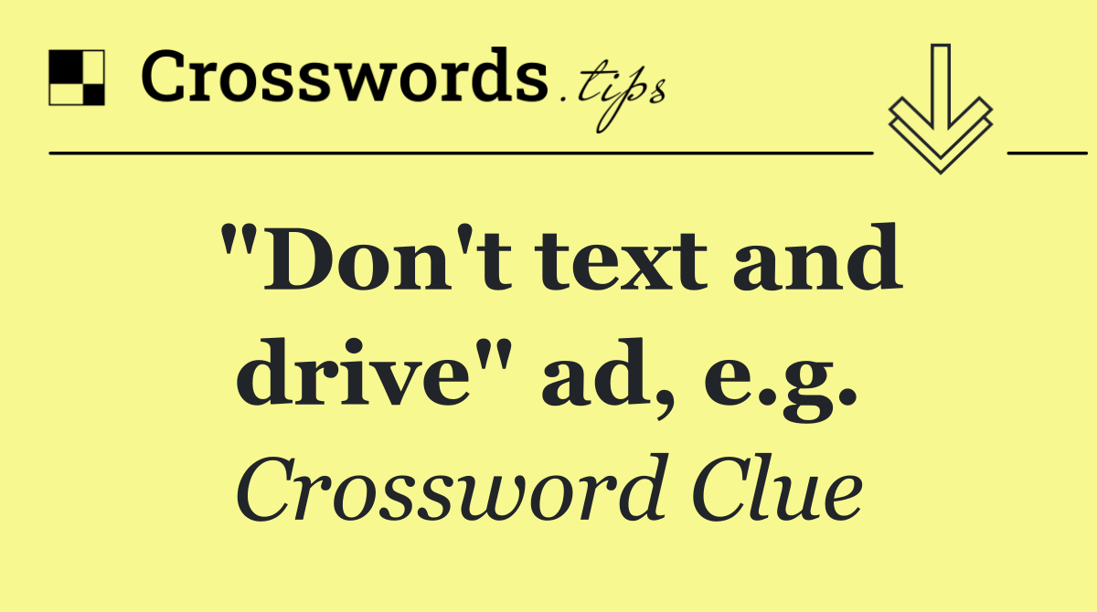 "Don't text and drive" ad, e.g.