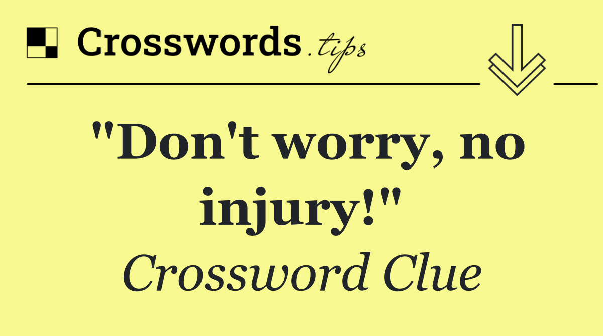 "Don't worry, no injury!"