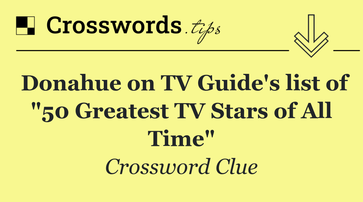 Donahue on TV Guide's list of "50 Greatest TV Stars of All Time"
