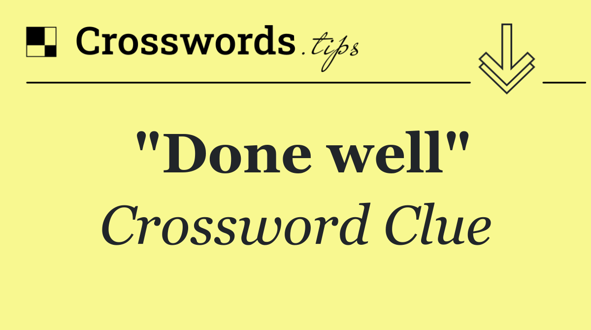 "Done well"