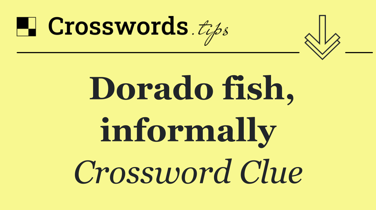 Dorado fish, informally
