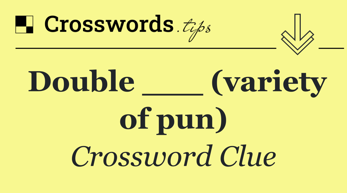 Double ___ (variety of pun)