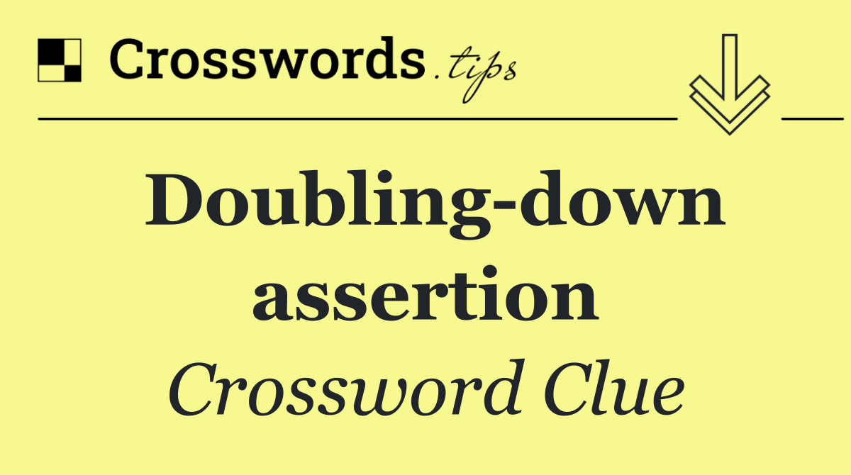 Doubling down assertion