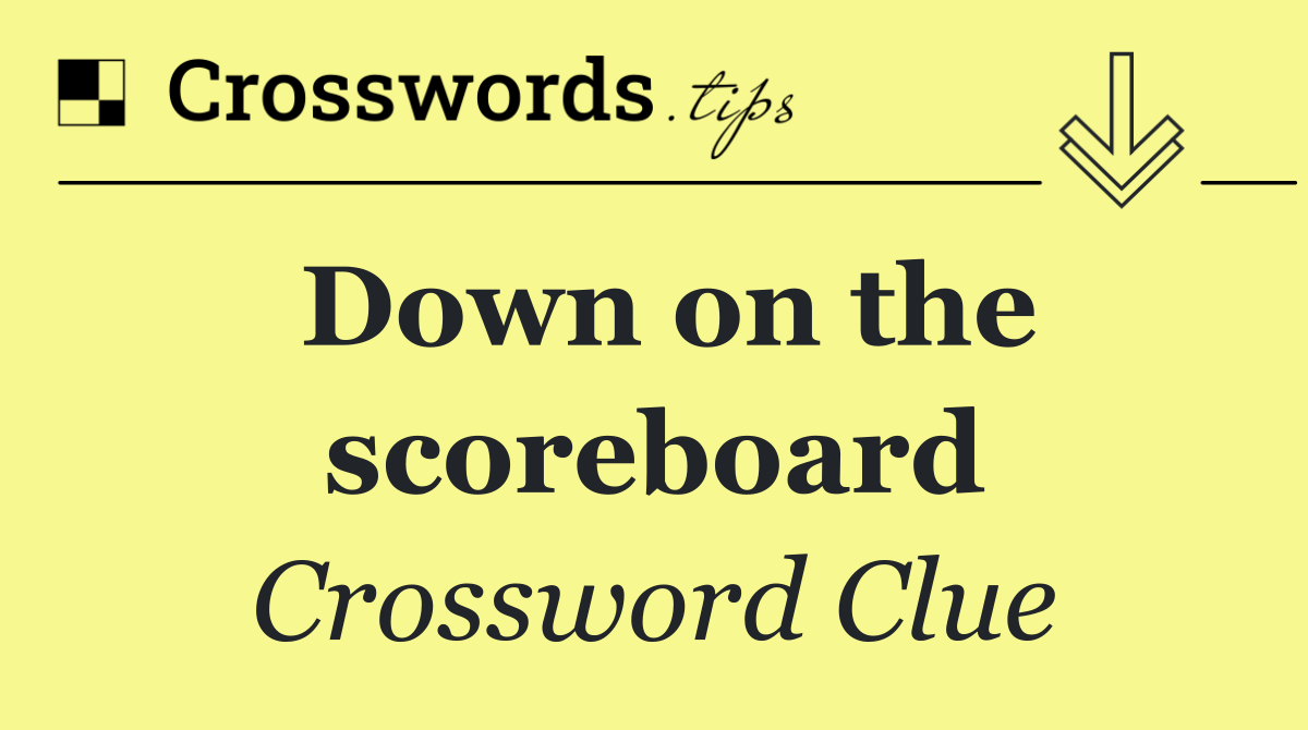 Down on the scoreboard