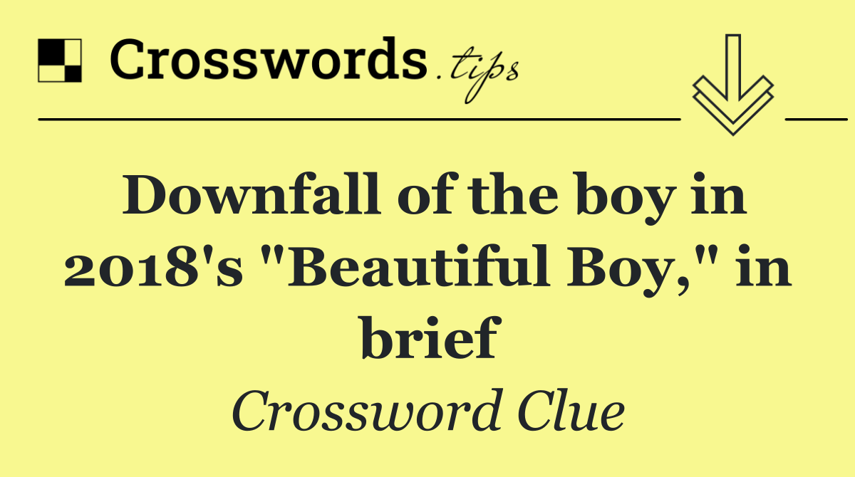 Downfall of the boy in 2018's "Beautiful Boy," in brief