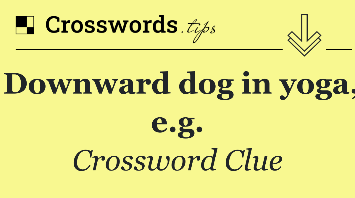 Downward dog in yoga, e.g.