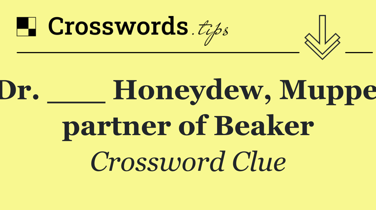 Dr. ___ Honeydew, Muppet partner of Beaker