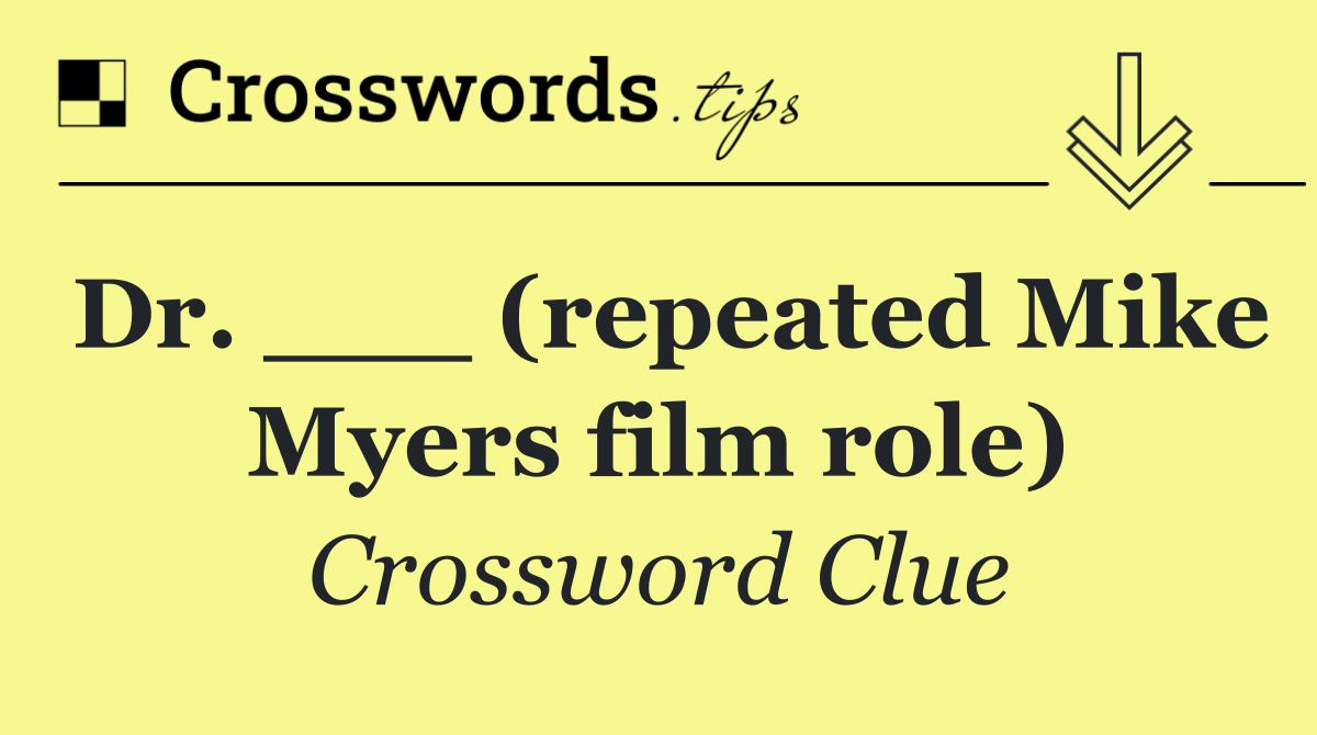 Dr. ___ (repeated Mike Myers film role)