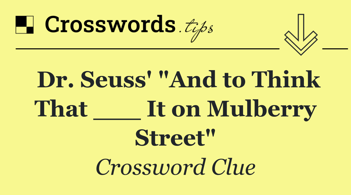 Dr. Seuss' "And to Think That ___ It on Mulberry Street"