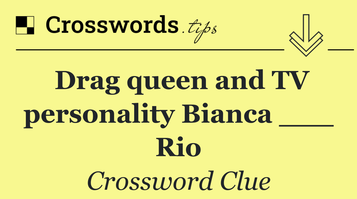 Drag queen and TV personality Bianca ___ Rio