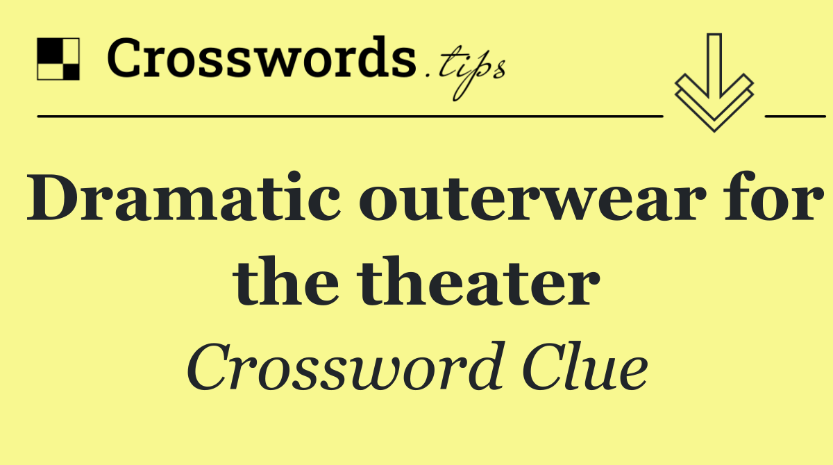Dramatic outerwear for the theater