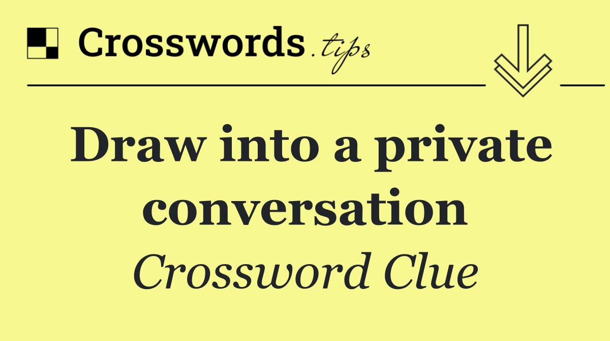 Draw into a private conversation