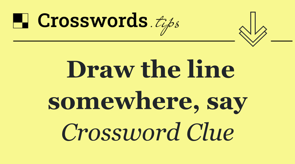 Draw the line somewhere, say