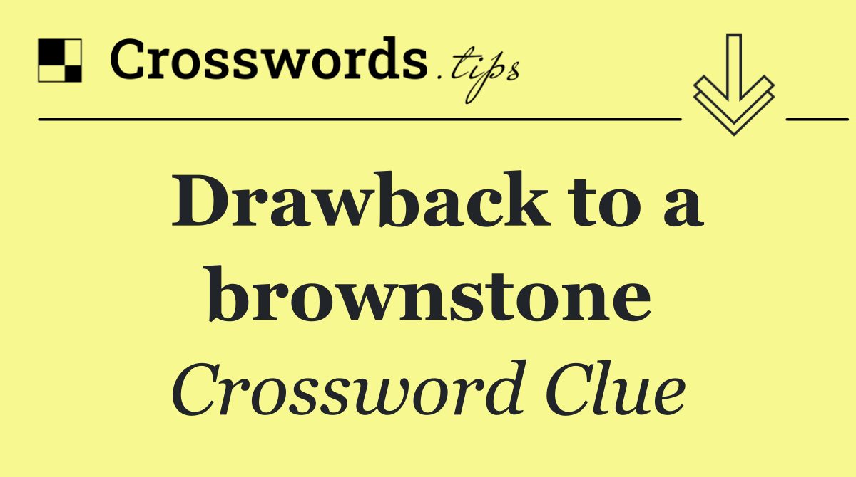 Drawback to a brownstone
