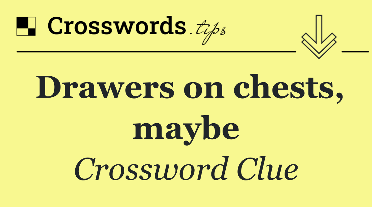 Drawers on chests, maybe